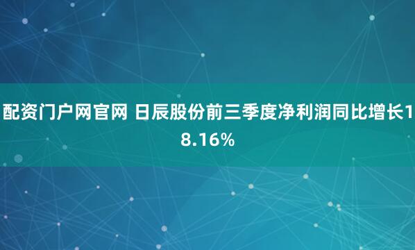 配资门户网官网 日辰股份前三季度净利润同比增长18.16%
