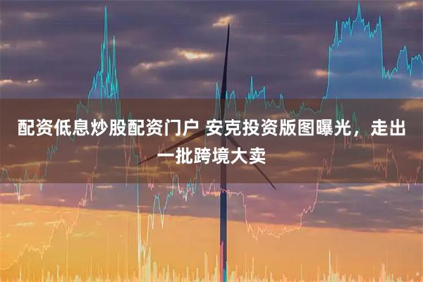 配资低息炒股配资门户 安克投资版图曝光，走出一批跨境大卖
