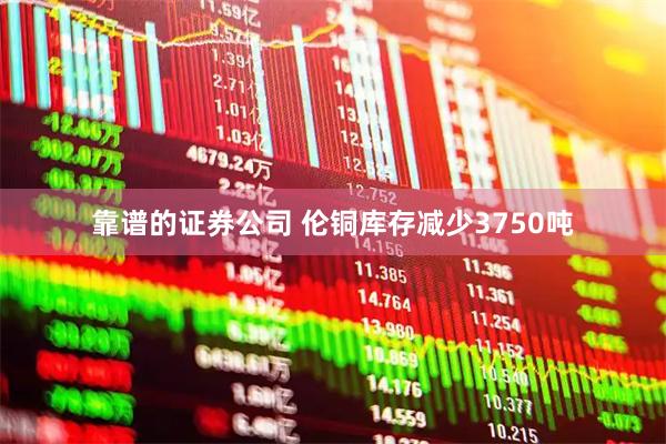 靠谱的证券公司 伦铜库存减少3750吨